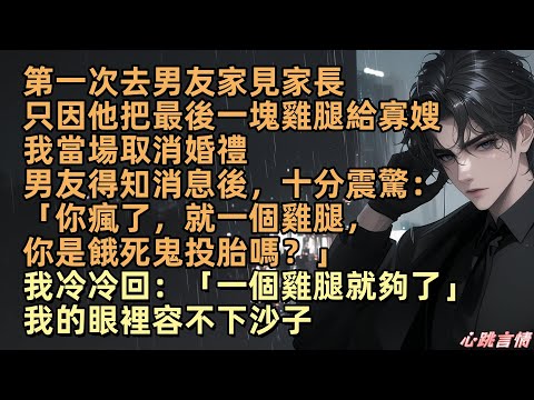 第一次去男友家見家長，只因他把最後一塊雞腿給寡嫂林琳，我當場取消婚禮，周凌川震驚問：「你瘋了，就一個雞腿，你是餓死鬼投胎嗎？」我冷冷回：「一個雞腿就夠了」我雲安君的眼裡容不下沙子