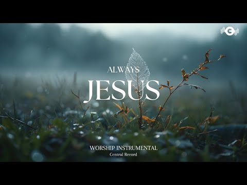 ALWAYS JESUS - Soaking worship instrumental | Prayer and Devotional