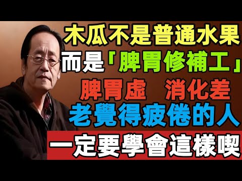 倪海厦：木瓜不是普通水果！而是“脾胃修補工”，脾胃虛、消化差、老覺得疲倦的人，一定要學會這樣喫！
