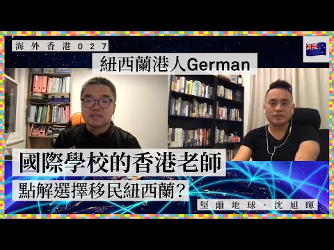 【海外香港・沈旭暉 027🇳🇿】紐西蘭港人German：國際學校的香港老師，點解選擇移民紐西蘭？