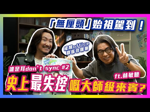 「無厘頭」始祖駕到！ft. 林敏驄🤩 史上最失控嘅大師級來賓?😂 誰是耳don’t sync #2🤟🏼