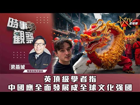 時事觀察—梁燕城：英頂級學者指中國應全面發展成全球文化强國