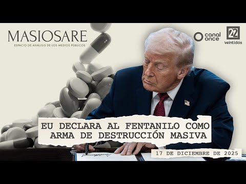 Masiosare - Coyuntura y Medios: EU declara al fentanilo como arma de destrucción masiva (17/12/2025)