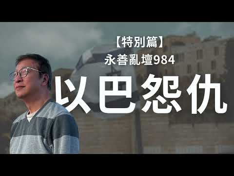 【特別上載】永善亂壇第984集：以巴怨仇