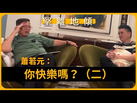 【堅離地傾 209】蕭若元：你快樂嗎？（二，edited version）