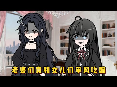 老婆们竟和女儿们争风吃醋！#小说,#漫画,#动画