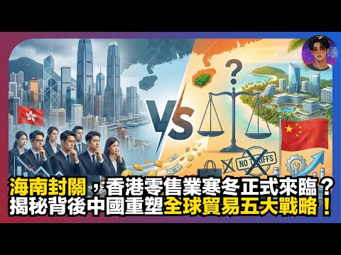 【震撼】海南封關，香港零售業寒冬正式來臨？｜揭秘背後中國重塑全球貿易五大戰略｜娛樂爆爆爆