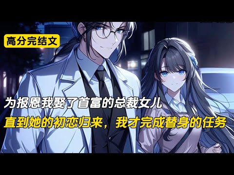 为了报恩我娶了首富的女儿，只是她心里无论如何也忘不掉她的初恋#完结文 #二次元 #小说