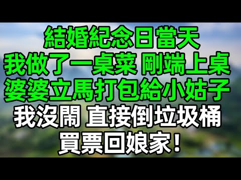 結婚紀念日當天，我做了一桌子菜，剛端上桌，婆婆立馬打包給小姑子，我沒閙 直接把菜倒垃圾桶，買票回娘家！#深夜淺讀 #夜讀人生 #大橘講故事  #情感故事 #講故事  #幸福生活 #深夜故事