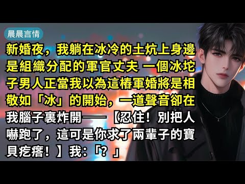 新婚夜，我躺在冰冷的土炕上身邊是組織分配的軍官丈夫 一個冰坨子男人正當我以為這樁軍婚將是相敬如「冰」的開始，一道聲音卻在我腦子裏炸開——【忍住！別把人嚇跑了，這可是你求了兩輩子的寶貝疙瘩！】我：「？」