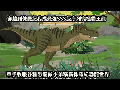 穿越到侏羅紀我成最強SSS級序列究極霸王龍，單手收服各種恐龍做小弟稱霸侏羅紀恐龍世界