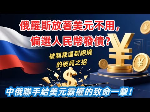 俄羅斯放著美元不用，偏選人民幣發債？制裁逼出來的破局，人民幣地位躍升