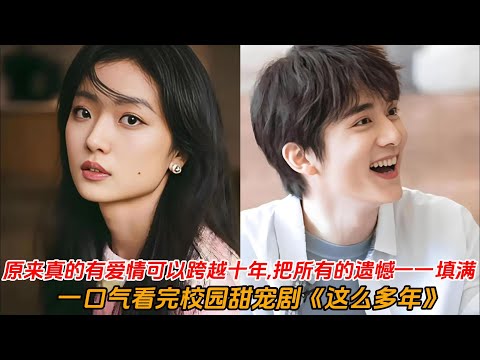 一口气看完校园爱情剧《这么多年》自卑学霸👩🏻‍❤‍👨🏻叛逆学渣💘原来真的有爱情可以跨越十年，把所有的遗憾一一填满！孙千#张新成#偶像剧 #爱情