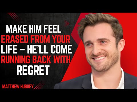 MAKE HIM FEEL ERASED FROM YOUR LIFE – HE'LL COME RUNNING BACK WITH REGRET  Matthew Hussey SPEECH