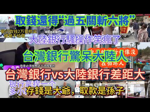 台灣銀行對此大陸銀行，大陸銀行騷操作笑瘋了，取錢還得“過五關斬六將”，台灣銀行驚呆大陸人，台灣銀行大陸銀行差距大，存錢是大爺，取款是孫子……哈哈……奇葩事情年年有……