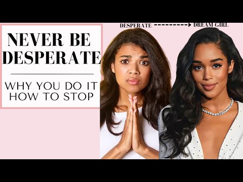How to STOP Being Desperate | From Desperate to Dream Girl | Real Solutions!