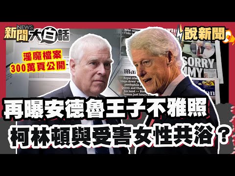 淫魔檔案300萬頁公開！ 再曝安德魯王子不雅照 美前總統柯林頓與受害女性共浴？【#大白話說新聞】#艾普斯坦檔案 #性犯罪 #川普