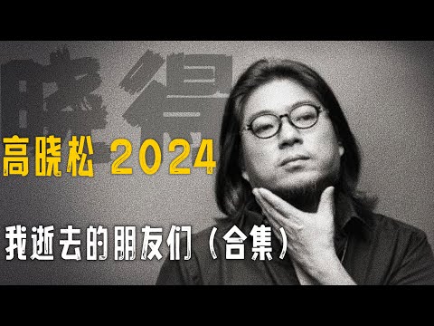 高晓松┃晓得┃合集┃我逝去的朋友们┃   #高晓松 #晓得 #矮大紧 #晓说 #晓松奇谈 #矮大紧指北