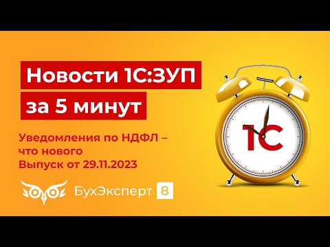 Новое в ЗУП за 5 мин. Уведомления по НДФЛ – что нового. Выпуск от 29.11.2023