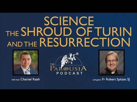 Parousia Podcast - Science, The Shroud of Turin and The Resurrection - Fr Robert J Spitzer S.J. Ph.D