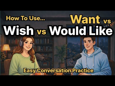 How To Use "Wish vs Want vs Would Like" in English | Easy Conversation Practice | English Podcast