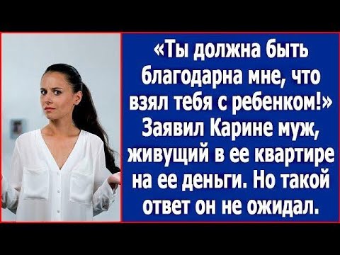 Ты должна мне ноги целовать, что взял тебя с ребенком. Заявил Карине муж, поселившись в ее квартире.