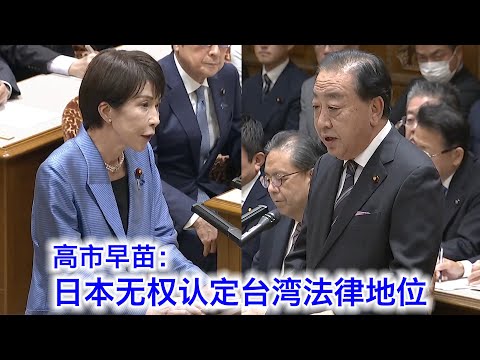 高市早苗国会新答辩以退为进：日本无权认定台湾法律地位，但日本对台湾有事的政策一直没变，我只是太实诚了。野田佳彦：跟中共翻脸这件事，您得多跟我学着点啊（中文字幕）
