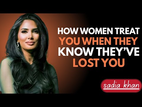 How Women Treat You When They Know They’ve Lost You | Sadia Khan |
