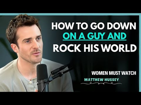 How to Go Down on a Guy, 5 Expert Moves That Drive Him Crazy || MatthewHussey