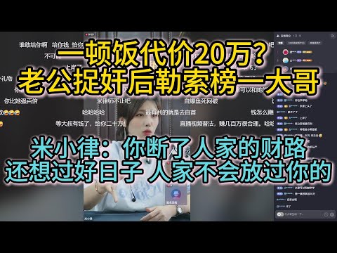 一顿饭代价20万？老公捉奸后勒索榜一大哥。米小律：你断人家财路还想去上海过好日子，你老公不会放过你的