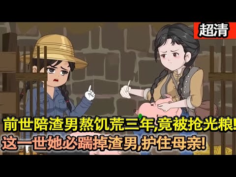 沙雕動畫【前世陪渣男熬飢荒三年，竟被他搶光存糧，眼睜睜看着母親餓死！一睜眼重回飢荒前夕，這一世，她必踹掉渣男、護住母親，憑先知囤滿糧草，逆襲活成飢荒裡最滋潤的人！】#乖仔动画