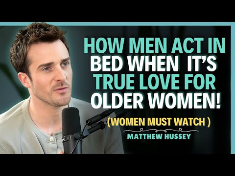 Older Women! How Men Act in Bed When It’s True Love! || Matthew Hussey || Dating Advice