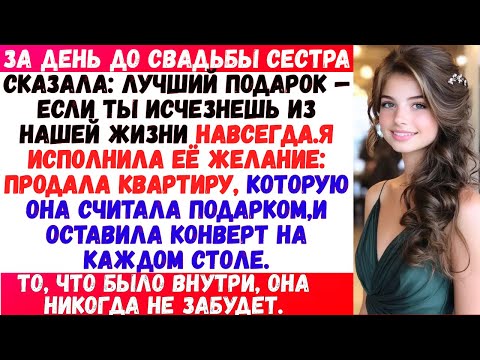 Моя сестра сказала:Самый лучший подарок на мою свадьбу—это если ты исчезнешь из нашей семьи.И я это