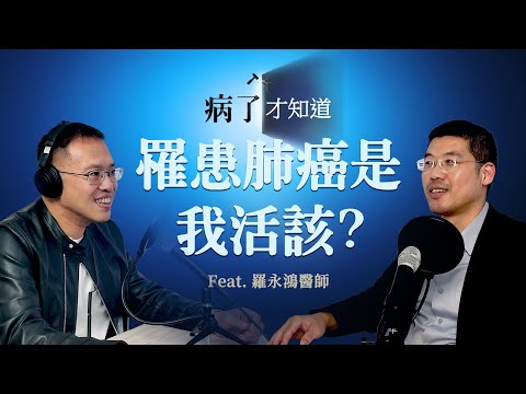 EP13 罹患肺癌是你活該?  Ft. 台北榮總胸腔腫瘤科主任 羅永鴻醫師《病了才知道》Podcast