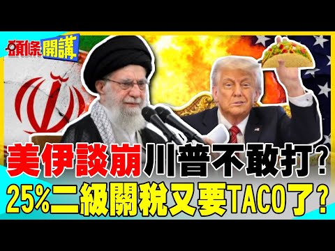 美伊大戰在即?川普根本不敢打? | 二級制裁25%關稅又要TACO了?【頭條開講】完整版 @中天電視CtiTv