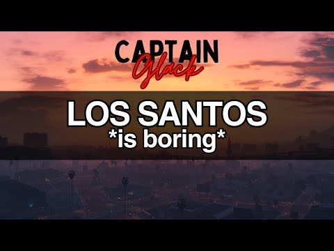 Los Santos is *boring*
