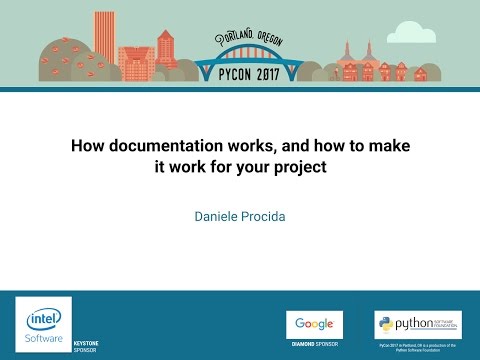 Daniele Procida   How documentation works, and how to make it work for your project   PyCon 2017