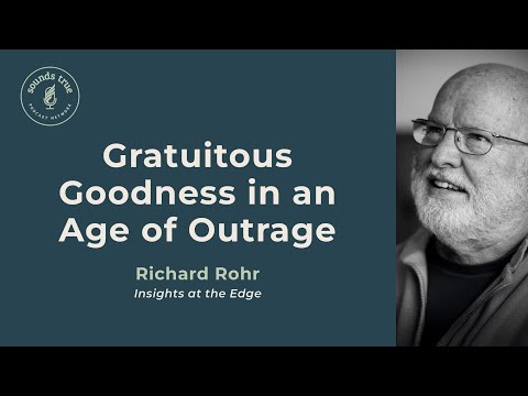 Gratuitous Goodness in an Age of Outrage, with Richard Rohr | Insights At The Edge