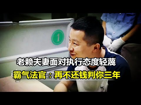 老赖夫妻被强制执行态度轻蔑，霸气法官：再不还钱判你三年！