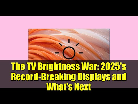 The TV Brightness War: 2025's Record-Breaking Displays and What's Next