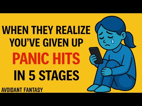When An Avoidant Realizes You’ve Given Up The 5 Stages of Panic | Avoidant Fantasy