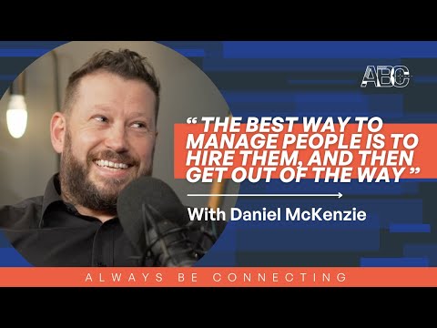Building a strong team with Daniel McKenzie | Always Be Connecting