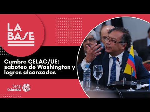 La Base | Cumbre CELAC/UE: saboteo de Washington y logros alcanzados