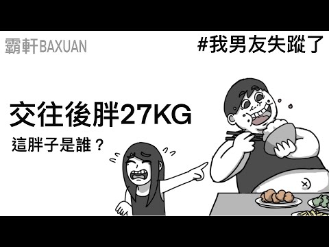 交往後胖了27公斤｜我男友失蹤了｜霸軒與小美 Baxuan & Mei｜君綺漾
