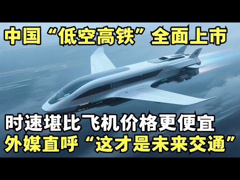 中国“低空高铁”震撼上市! 时速1000公里堪比飞机价格更便宜, 外媒直呼“这才是真正的未来交通”｜科技前沿