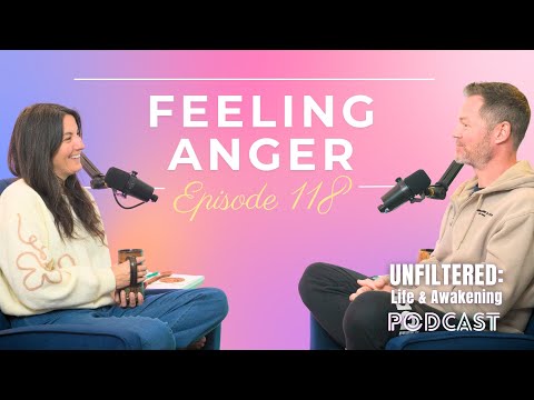 Feeling Anger - UNFILTERED: Life & Awakening Podcast - Episode 118