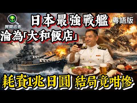耗資1兆日圓打造嘅世界最強戰艦，點解最後淪為「大和飯店」沉入海底？｜異聞追查|粵語廣東話