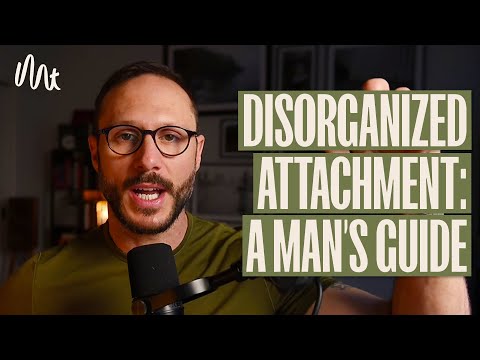 Disorganized Attachment - A MAN'S GUIDE