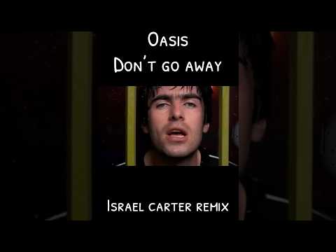Oasis - Don’t Go Away (Israel Carter Remix)