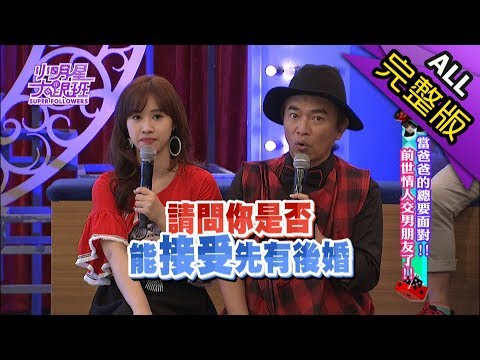 【完整版】當爸爸的總要面對！前世情人交男朋友了！2018.04.26小明星大跟班